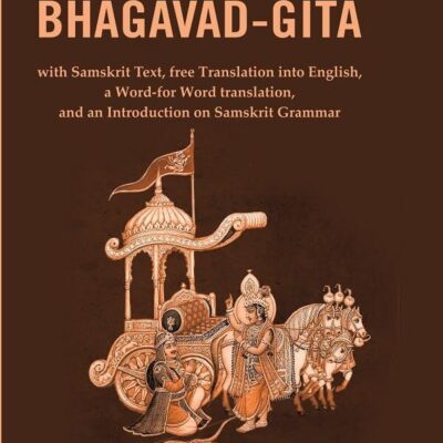 The Bhagavad-Gita: with Samskrit Text, free Translation into English, a Word-for Word translation, and an Introduction on Samskrit Grammar