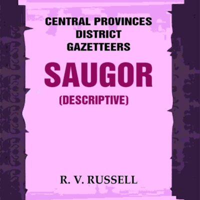 Central Provinces District Gazetteers: Saugor (Descriptive) 20th, Vol. A [Hardcover]