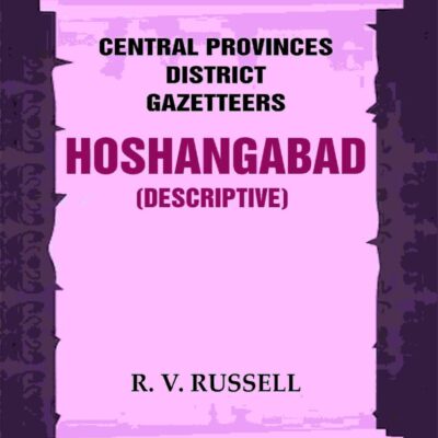 Central Provinces District Gazetteers: Hoshangabad (Descriptive) 13th, Vol. A