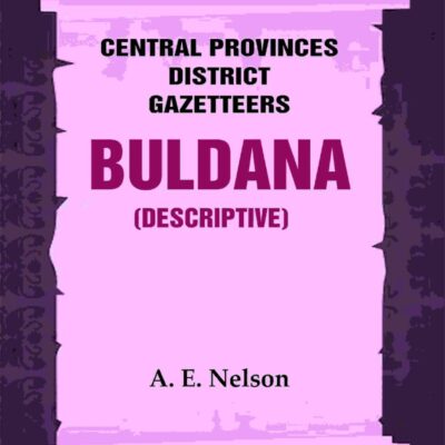 Central Provinces District Gazetteers: Buldana (Descriptive) 7th, Vol. A