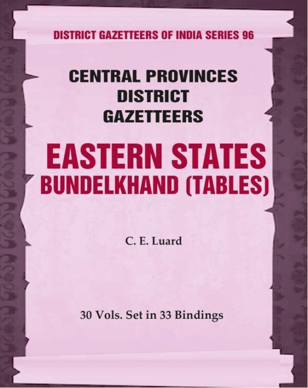 Central Provinces District Gazetteers: Eastern States - Bundelkhand (Tables) 30th, Vol. VI, Pt. B