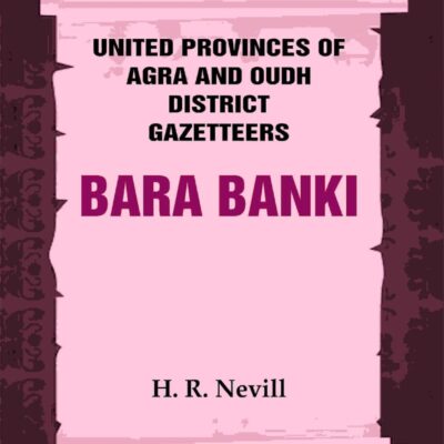 United Provinces of Agra and Oudh District Gazetteers: Bara Banki Vol. IX