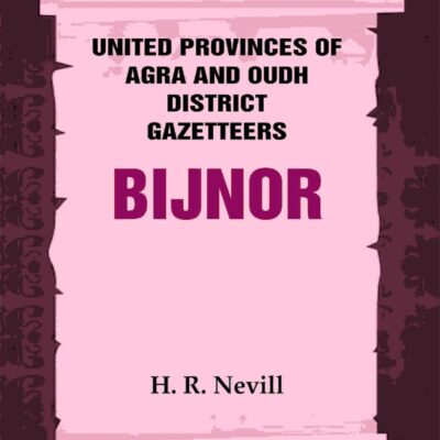 United Provinces of Agra and Oudh District Gazetteers: Bijnor Vol. XIII