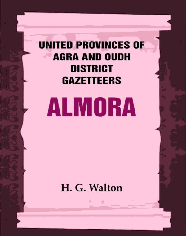 United Provinces of Agra and Oudh District Gazetteers: Almora Vol. IV [Hardcover]