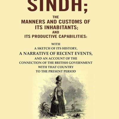 Personal Observations on Sindh; The Manners and Customs of Its Inhabitants; and Its Productive Capabilities: With a sketch of its history
