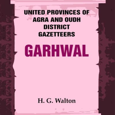 United Provinces of Agra and Oudh District Gazetteers: Garhwal Vol. XXIII [Hardcover]