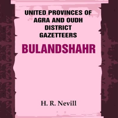 United Provinces of Agra and Oudh District Gazetteers: Bulandshahr Vol. XV