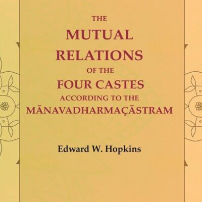 The Mutual Relations of the Four Castes According to the Mānavadharmaçāstram