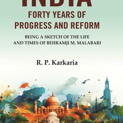 India Forty Years of Progress and Reform: Being a Sketch of the Life and Times of Behramji M. Malabari [Hardcover]