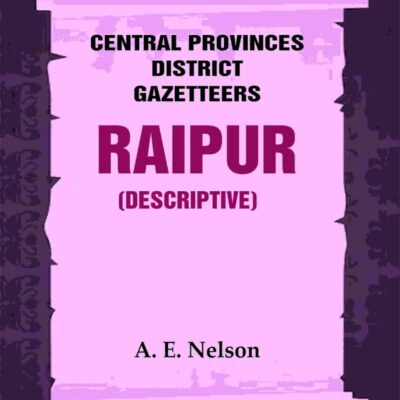 Central Provinces District Gazetteers: Raipur (Descriptive) 19th, Vol. A