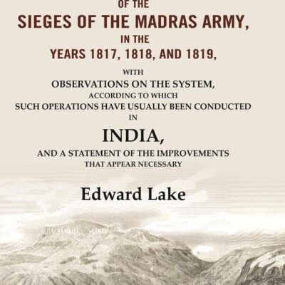 Journals of the Sieges of the Madras Army, in the Years 1817, 1818, and 1819: With Observations on the System, According to which Such [Hardcover]