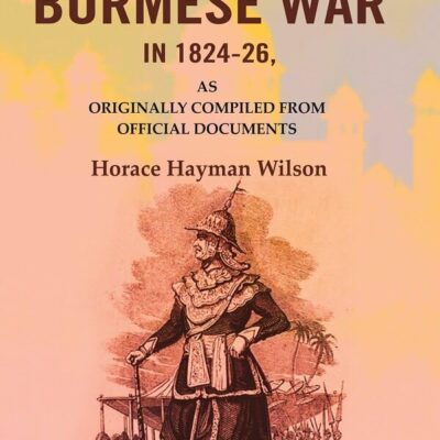 Narrative of the Burmese War in 1824-26: As Originally Compiled from Official Documents [Hardcover]