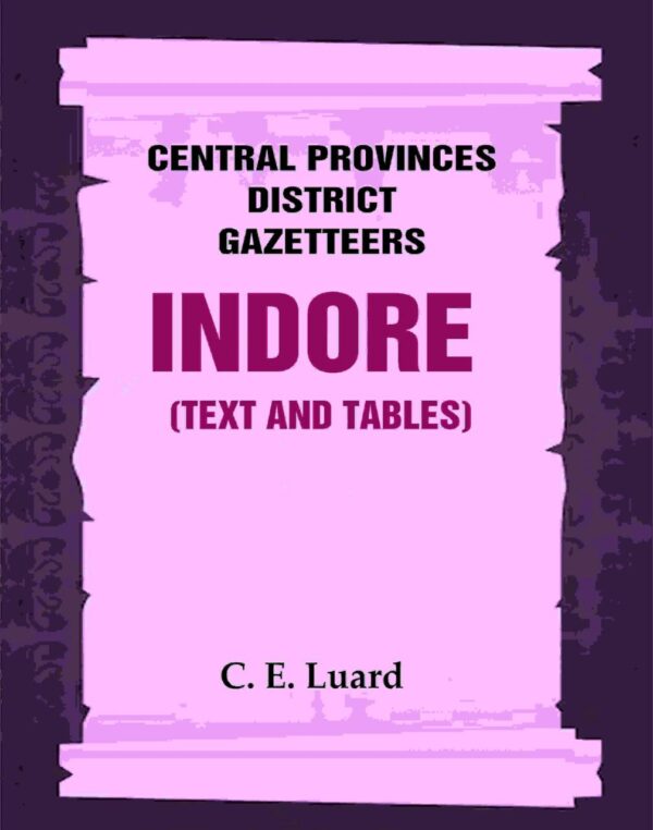 Central Provinces District Gazetteers: Indore (Text and Tables) 25th, Vol. II