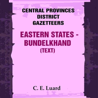 Central Provinces District Gazetteers: Eastern States - Bundelkhand (Text) 29th, Vol. VI, Pt. A
