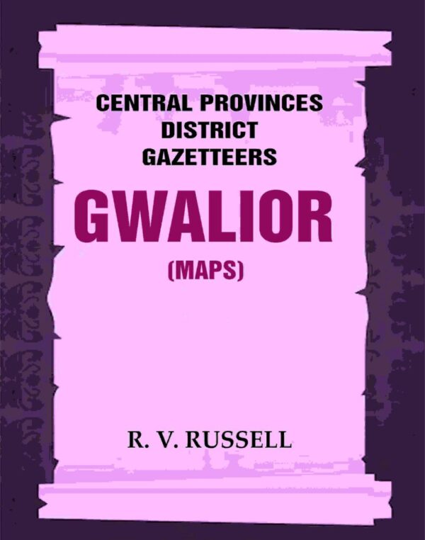 Central Provinces District Gazetteers: Gwalior (Maps) 24th, Vol. I, Pt. II