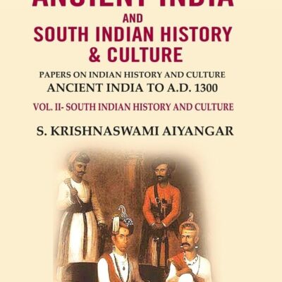 Ancient India and South Indian History & Culture: Papers on Indian History and Culture Ancient India to A.D. 1301, South Indian History and culture Volume 2nd [Hardcover]