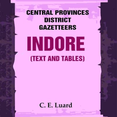 Central Provinces District Gazetteers: Indore (Text and Tables) 25th, Vol. II [Hardcover]
