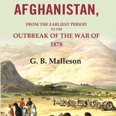 History of Afghanistan: From the Earliest Period to the Outbreak of the War of 1879
