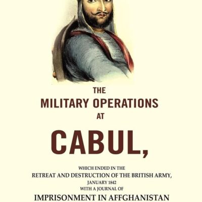 The Military Operations at Cabul: Which Ended in the Retreat and Destruction of the British Army, January 1842 with a Journal [Hardcover]
