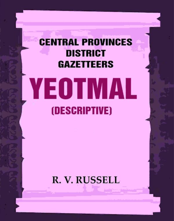 Central Provinces District Gazetteers: Yeotmal (Descriptive) 23rd, Vol. A [Hardcover]