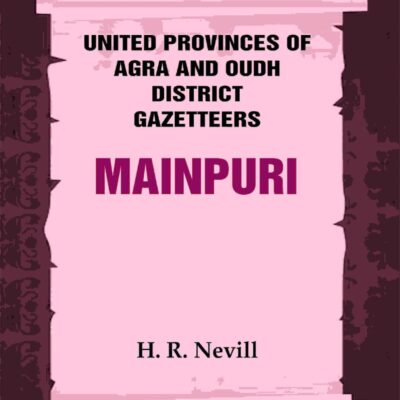 United Provinces of Agra and Oudh District Gazetteers: Mainpuri Vol. XXXIV