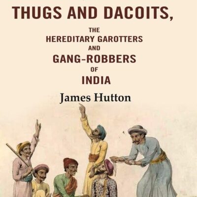 A Popular Account of the Thugs and Dacoits: The Hereditary Garotters and Gang-robbers of India [Hardcover]