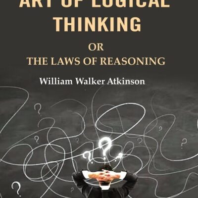 The Art of Logical Thinking: Or the Laws of Reasoning