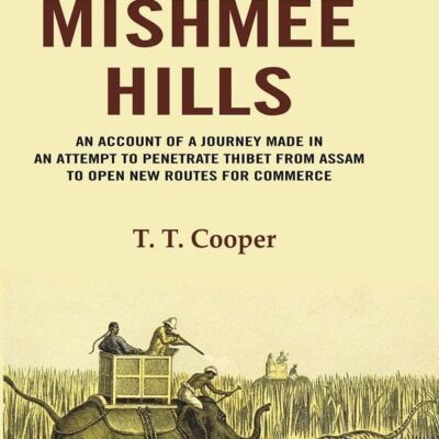 The Mishmee Hills: An Account of A Journey Made in an Attempt to Penetrate Thibet from Assam to Open New Routes for Commerce [Hardcover]