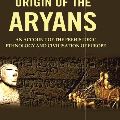 The Origin of the Aryans: An Account of the Prehistoric Ethnology and Civilisation of Europe [Hardcover]