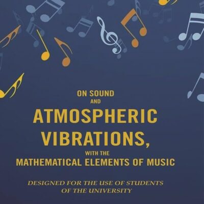 On Sound and Atmospheric Vibrations, With the Mathematical Elements of Music: Designed for the Use of Students of the University [Hardcover]