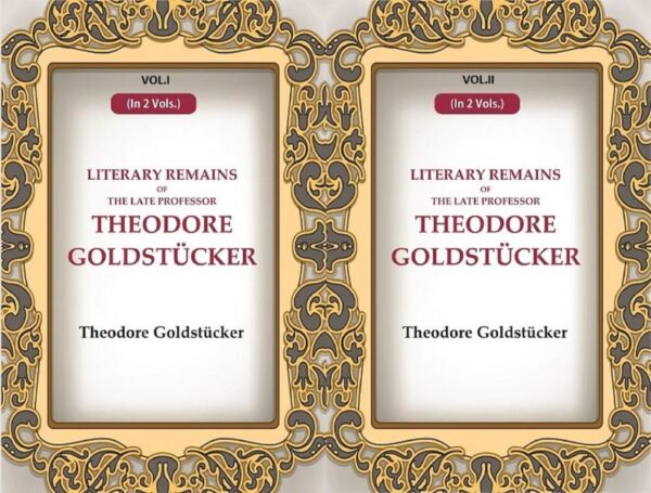 Literary Remains Of The Late Professor Theodore Goldstücker 2 Vols. Set [Hardcover]