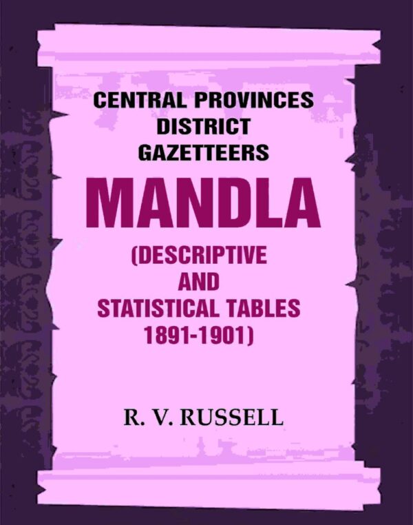 Central Provinces District Gazetteers: Mandla (Descriptive and Statistical Tables 1891-1901) 15th, Vol. A & B