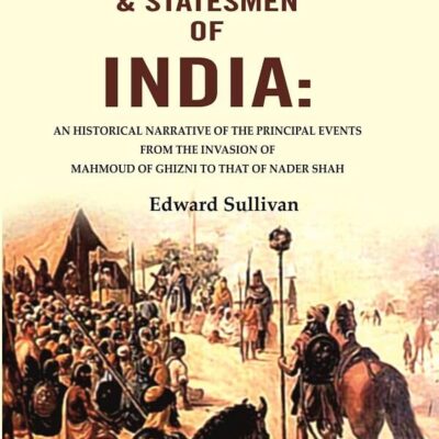 The Conquerors, Warriors, & Statesmen of India: An Historical Narrative of the Principal Events from the Invasion of Mahmoud of [Hardcover]