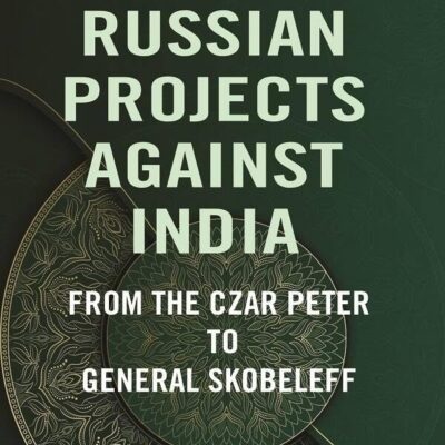 Russian Projects Against India: From the Czar Peter to General Skobeleff [Hardcover]
