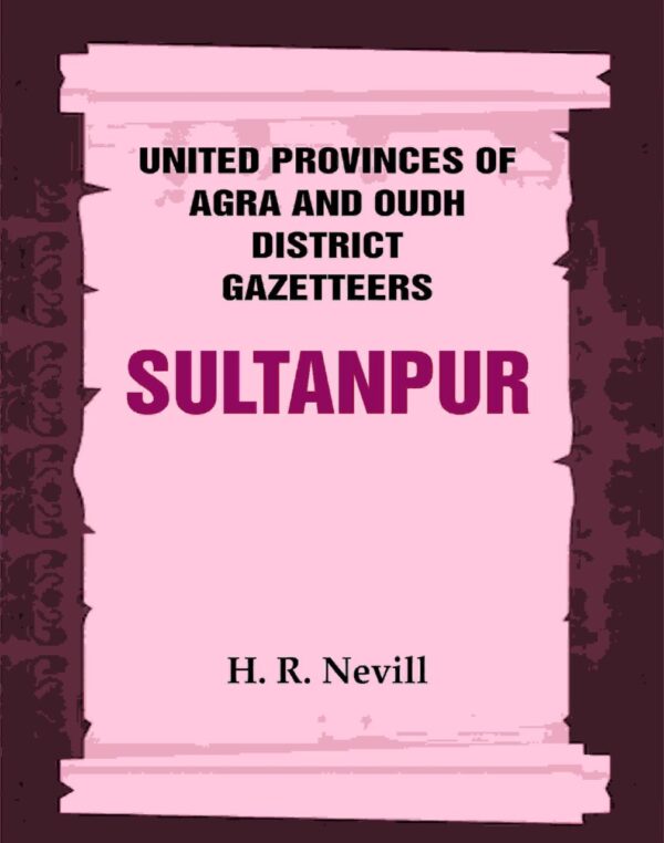 United Provinces of Agra and Oudh District Gazetteers: Sultanpur Vol. XLVIII