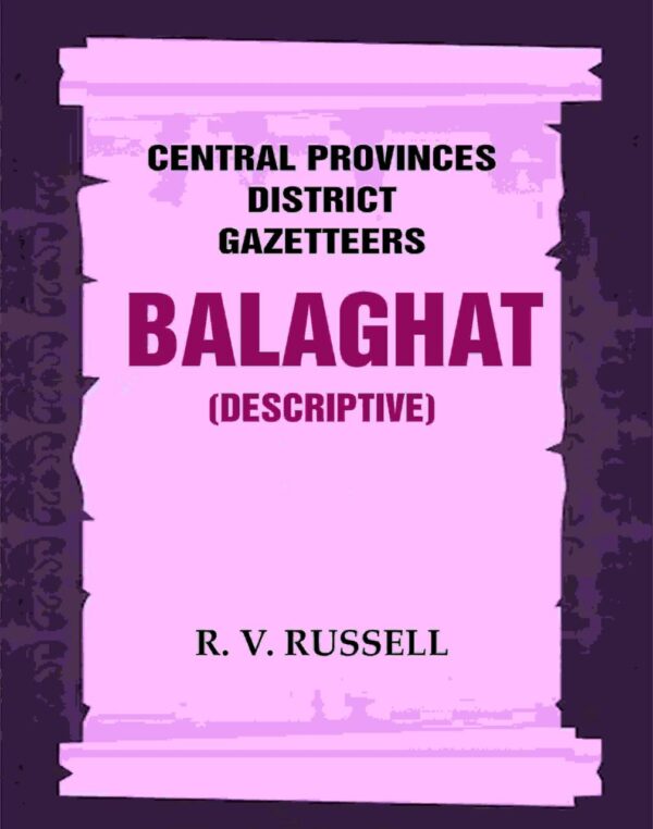 Central Provinces District Gazetteers: Balaghat (Descriptive) 3rd,Vol. A