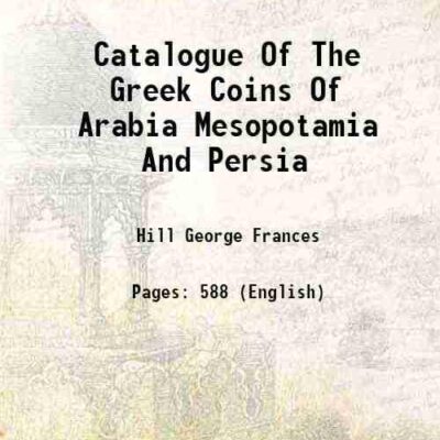 Catalogue Of The Greek Coins Of Arabia Mesopotamia And Persia [Hardcover]