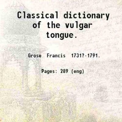 Classical dictionary of the vulgar tongue. [Hardcover]