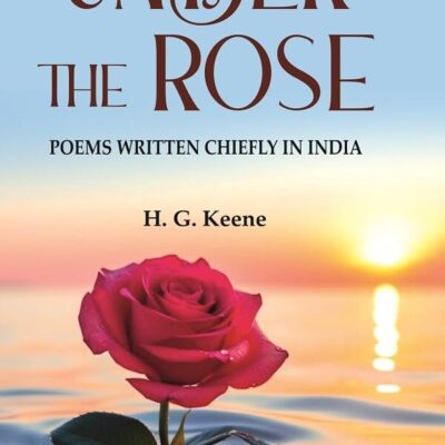 Under the Rose: Poems Written Chiefly in India [Hardcover]