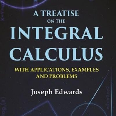 A treatise on the integral calculus: with applications, examples and problems 1ST