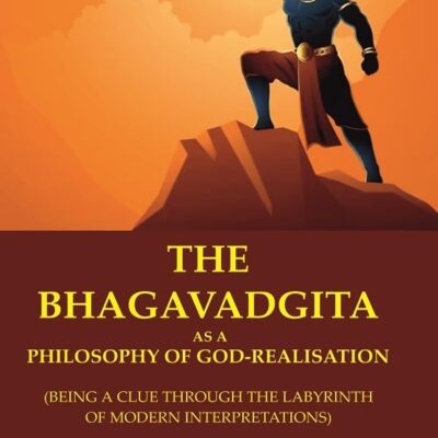 The Bhagavadgita as a Philosophy of God-Realisation: (Being a Clue through the Labyrinth of Modern Interpretations) [Hardcover]