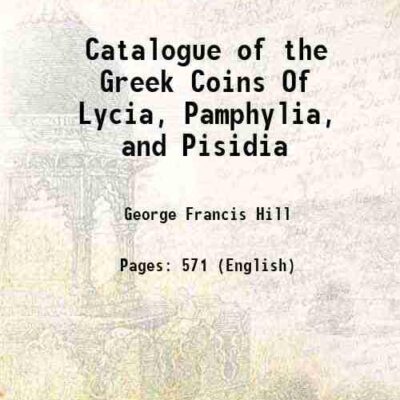 Catalogue of the Greek Coins Of Lycia, Pamphylia, and Pisidia [Hardcover]