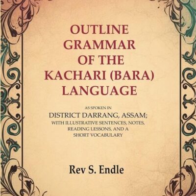 Outline Grammar of the Kachari (Bara) Language: As Spoken in District Darrang, Assam; With Illustrative Sentences, Notes, Reading Lessons [Hardcover]