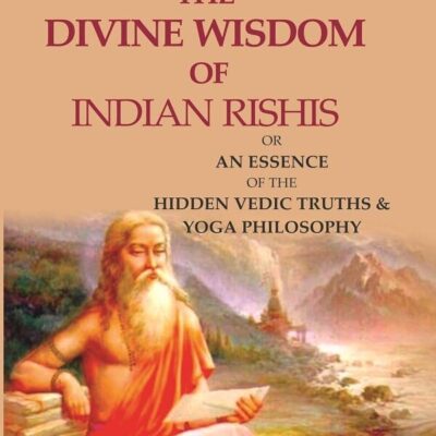The Divine Wisdom of Indian Rishis: Or an Essence of the Hidden Vedic Truths & Yoga Philosophy [Hardcover]