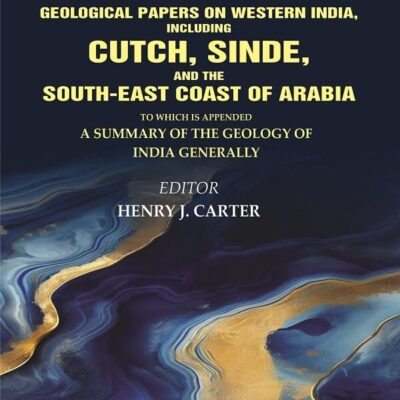 Geological Papers on Western India, Including Cutch, Sinde, and the South-East Coast of Arabia: To which is appended a Summary of the