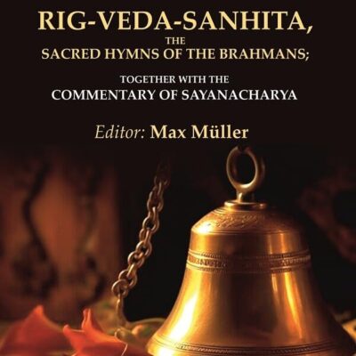 Rig-Veda-Sanhita, the Sacred Hymns of the Brahmans: Together with the Commentary of Sayanacharya 1st