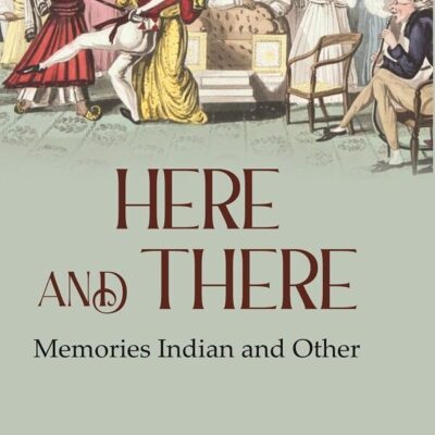 Here and There: Memories Indian and Other [Hardcover]