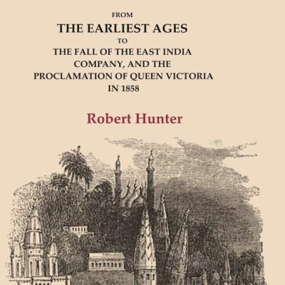 The History of India: From the Earliest Ages to the Fall of the East India Company, and the Proclamation of Queen Victoria in 1858