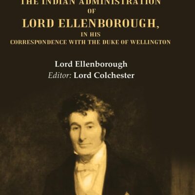 History of the Indian Administration of Lord Ellenborough, in his Correspondence with the Duke of Wellington [Hardcover]