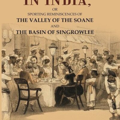 Past Days in India: Or Sporting Reminiscences of the Valley of the Soane and the Basin of Singrowlee [Hardcover]